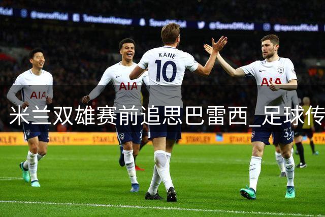 米兰双雄赛前追思巴雷西 足球传奇永驻绿茵场
